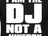 i-am-dj-not-a-jukebox