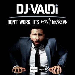 Dj-Valdi-dont-work-its-party-weekend dance verano 2016